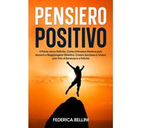 PENSIERO POSITIVO: Il Ponte verso l'Infinito, Come il Pensiero Positivo può Aiutarti a Raggiungere Obiettivi, Creare Successo e Vivere una Vita di Benessere e Felicità