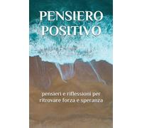 PENSIERO POSITIVO: Pensieri e riflessioni per ritrovare forza e speranza