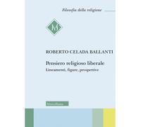 Pensiero religioso liberale. Lineamenti, figure, prospettive - Celada Ball...
