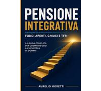 PENSIONE INTEGRATIVA: Fondi Aperti, Chiusi e TFR
