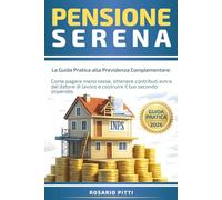 Pensione serena: La Guida Pratica alla Previdenza Complementare: Come pagare meno tasse, ottenere contributi extra dal datore di lavoro e costruire il tuo secondo stipendio.