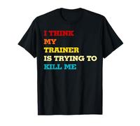 Penso che il mio allenatore voglia uccidermi Divertente Fitness Workout Maglietta
