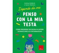 Penso con la mia testa. Come prendere decisioni in un'era sovraccarica di informazioni