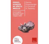 Penso, dunque mi sento meglio. Esercizi cognitivi per problemi di ansia, depressione, colpa, vergogna e rabbia. Nuova ediz.