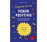 Penso positivo. Una guida brillante per crescere felici. Dipende da me