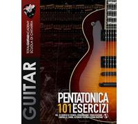 Pentatonica 101 Esercizi: Vol. III Esercizi di Tecnica: Coordinazione, Visualizzazione, Controllo, Timing, Alternate Picking e String Skipping