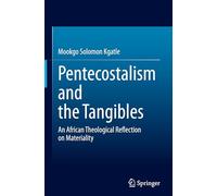 Pentecostalism and the Tangibles: An African Theological Reflection on Materiality