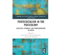 Pentecostalism in the Postcolony: Dialectics, Dynamics, and Transformations in Africa