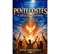 PENTECOSTÉS: EL FUEGO QUE TRANSFORMA: La manifestación del Espíritu Santo, el poder de los dones espirituales y el llamado a vivir una vida sobrenatural en Cristo