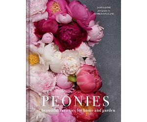 Peonies Beautiful Varieties For Home And Garden: The definitive gardening and botanical guide for peony enthusiasts