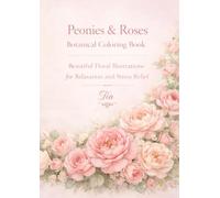 Peonies & Roses Botanical Coloring Book: Beautiful Floral Illustrations for Relaxation and Stress Relief