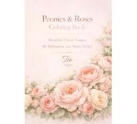 Peonies & Roses Coloring Book: Beautiful Floral Frames for Relaxation and Stress Relief