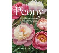 Peony: Everything You Need to Know About Planting, Growing, and Designing with Peonies.