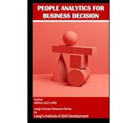 PEOPLE ANALYTICS FOR BUSINESS DECISION MAKING: A Practical Guide for CEOs and Business Owners
