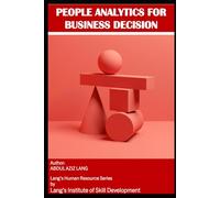 PEOPLE ANALYTICS FOR BUSINESS DECISION MAKING: A Practical Guide for CEOs and Business Owners