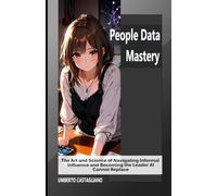 People Data Mastery: The Art and Science of Navigating Informal Influence and Becoming the Leader AI Cannot Replace