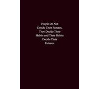 People Do Not Decide Their Futures, They Decide Their Habits and Their Habits Decide Their Futures: A Motivational Journal for Students and Professionals to Build Success Through Daily Habits