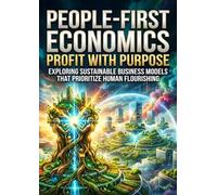 People-First Economics: Profit With Purpose: Exploring Sustainable Business Models That Prioritize Human Flourishing