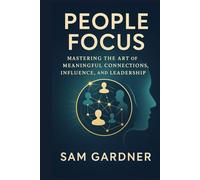 People Focus: The Art and Science of Meaningful Connections