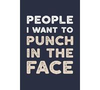 People I Want To Punch In The Face: A Sarcastic Notebook For Passive Aggressive Thoughts And Petty Grievances