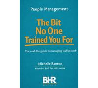 People Management The Bit No One Trained You For: The real life guide to managing staff at work.