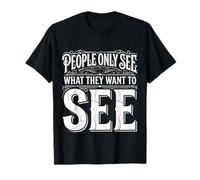 People Only See What They Want To See Truth Reflection |- Maglietta