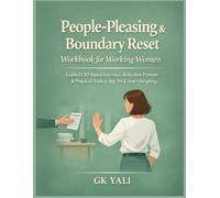 People-Pleasing & Boundary Reset Workbook for Working Women: Guided CBT-Based Exercises, Reflection Prompts & Practical Tools to Say No Without Guilt, Stop Overgiving & Protect Your Emotional Energy