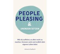 People Pleasing & Grenzen setzen: Wie du aufhörst, es allen recht zu machen, Grenzen setzt und endlich dein eigenes Leben lebst
