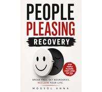 People Pleasing Recovery: Stop People Pleasing, Set Healthy Boundaries, Say No Without Guilt, Overcome Approval Seeking, and Reclaim Your Time, Energy, and Self-Worth