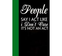 People Say I Act Like I Don't Care It's Not An Act: Notebook with Quotes On The Cover for Friends, Colleague, Co-workers, Family, Office, Teammates, Employees (6x9 inches)