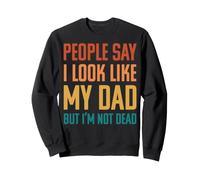 People Say I Look Like My Dad But I'm Not Dead Felpa