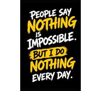 People say nothing is impossible. But I do nothing every day.: Premium business notebook with 200 lined and numbered pages, hard cover, 6x9" = roughly A5 size
