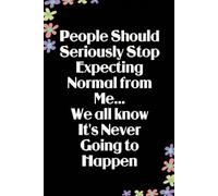 People Should Seriously Stop Expecting Normal from Me We All know It's Never Going to Happen: Funny Gag Gift Notebook for Coworkers, Employees, ... member, Workplace, New Job (6"x9" -100 page)