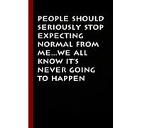 People Should Seriously Stop Expecting Normal from Me We all know it's Never Going to Happen: Funny Notebook for the Office, Funny Quotes, Funny Gag Gift Notebook Journal (6x9 Inches - 110 Pages).