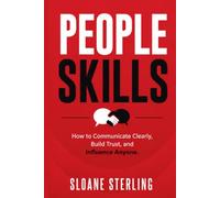 People Skills: How to Communicate Clearly, Build Trust, and Influence Anyone