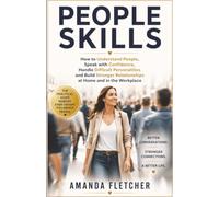 PEOPLE SKILLS: How to Understand People, Speak with Confidence, Handle Difficult Personalities and Build Stronger Relationships at Home and in the Workplace