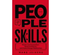 PEOPLE SKILLS: Master Communication, Build Confidence, and Create Stronger Relationships