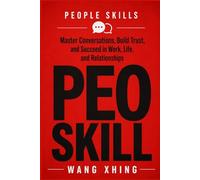 PEOPLE SKILLS: Master Conversations, Build Trust, and Succeed in Work, Life, and Relationships