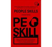 PEOPLE SKILLS: Master People, Master Conversations, and Master Yourself