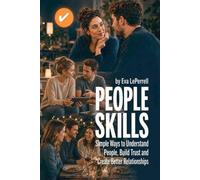 People Skills: Simple Ways to Understand People, Build Trust and Create Better Relationships