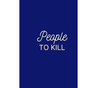 PEOPLE TO KILL: Funny Gag Gift, Joke Journal, Humor Dark Blue Cover: 200 Cream Pages, Medium 6x9 Hardback Lined Notebook