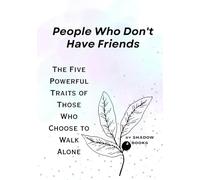 People Who Don't Have Friends: The Five Powerful Traits of Those Who Choose to Walk Alone