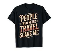 People Who Never Travel Scare Me Esploratore Viaggiatore - Maglietta