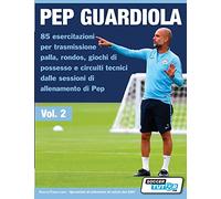 Pep Guardiola 85 esercitazioni per trasmissione palla, rondos, giochi di possesso e circuiti tecnici dalle sessioni di allenamento di Pep
