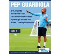 PEP GUARDIOLA - 88 Angriffskombinationen und Positionsbasierte Spiel (Tascabile)