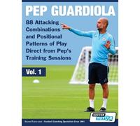 Pep Guardiola - 88 Attacking Combinations and Positional Patterns of (Tascabile)