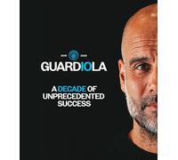 Pep Guardiola - A Decade of Unprecedented Success - official Manchester City book
