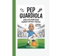 Pep Guardiola: How a Kid from Spain Changed Football Forever (A Biography Book for Kids)