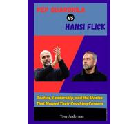 Pep Guardiola VS. Hansi Flick: Tactics, Leadership, and the Stories That Shaped Their Coaching Careers