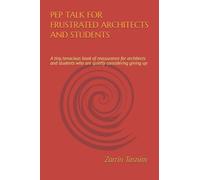 PEP TALK FOR FRUSTRATED ARCHITECTS AND STUDENTS: a tiny, tenacious book of reassurance for architects and students who are quietly considering giving up